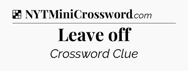Solution: Leave off - NYT Crossword