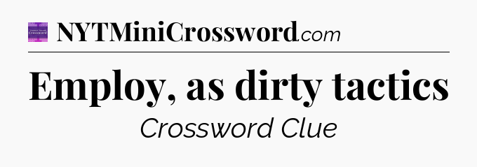 Employ, as dirty tactics - Thomas Joseph Crossword
