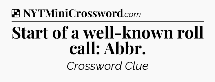 Solution: Start of a well-known roll call: Abbr - NYT Crossword