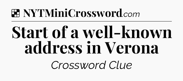 Solution: Start of a well-known address in Verona - NYT Crossword