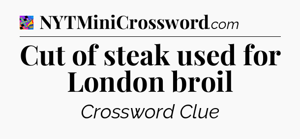 Cut of steak used for London broil Crossword Clue