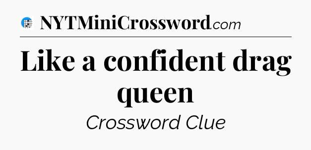Like a confident drag queen Crossword Clue