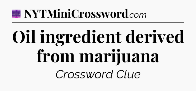 Oil ingredient derived from marijuana - Thomas Joseph Crossword