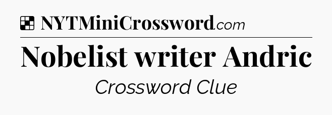 Solution: Nobelist writer Andric - NYT Crossword