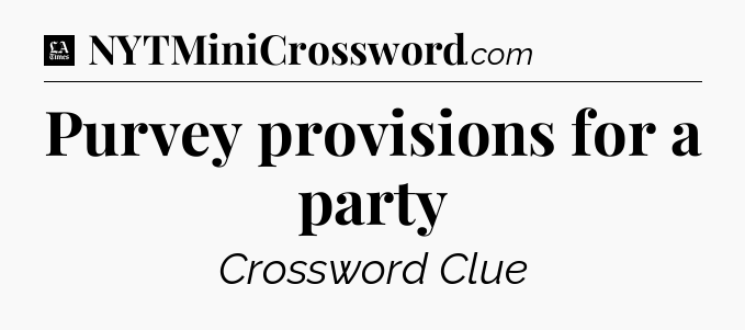 Purvey provisions for a party - LA Times Crossword
