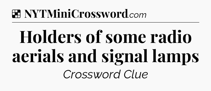 Solution: Holders of some radio aerials and signal lamps - NYT Crossword