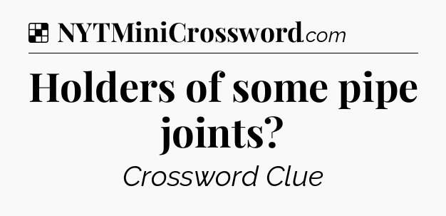 Solution: Holders of some pipe joints - NYT Crossword