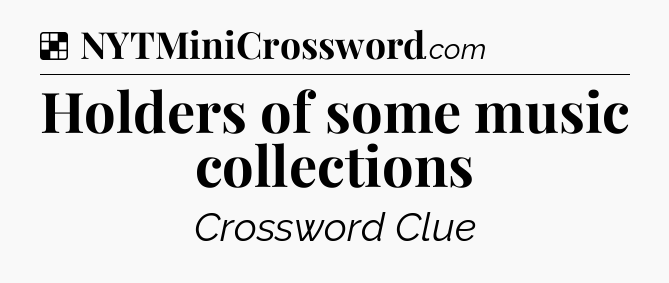 Solution: Holders of some music collections - NYT Crossword