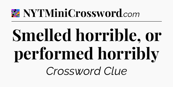 Smelled horrible, or performed horribly Crossword Clue