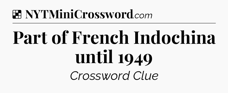 Solution: Part of French Indochina until 1949 - NYT Crossword