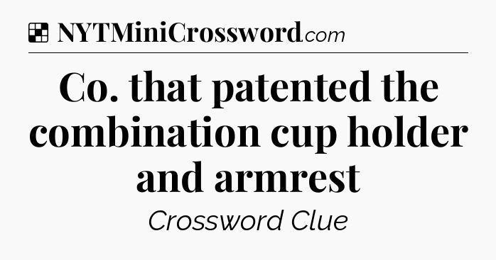 Solution: Co. that patented the combination cup holder and armrest - NYT Crossword