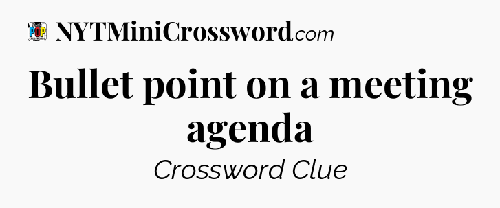 Bullet point on a meeting agenda Crossword Clue