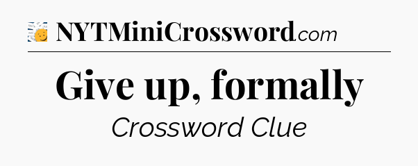 Give up, formally - 7 Little Words