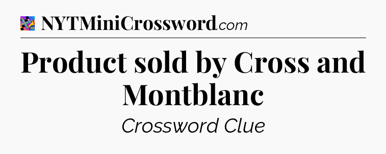 Product sold by Cross and Montblanc Crossword Clue