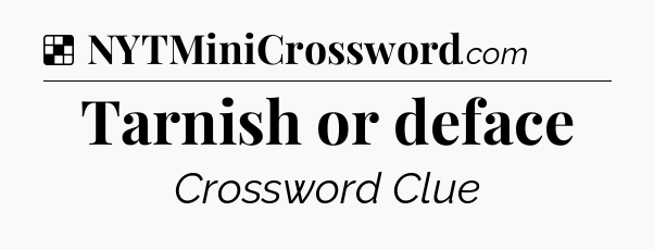 Solution: Tarnish or deface - NYT Crossword