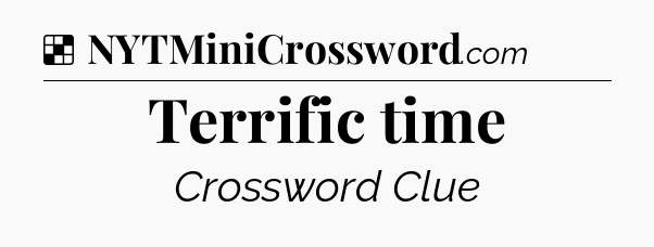 Solution: Terrific time - NYT Crossword