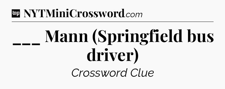 ___ Mann (Springfield bus driver) Crossword Clue