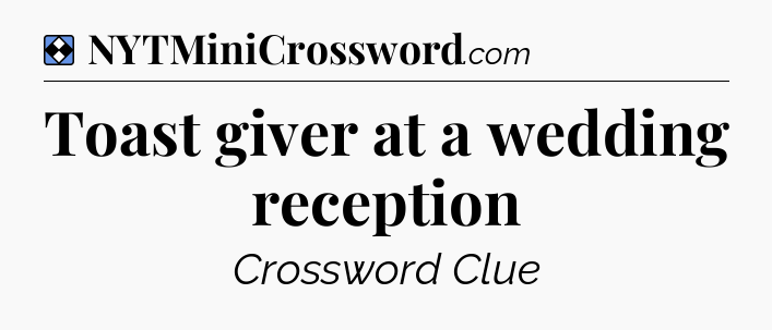 Solution: Toast giver at a wedding reception - NYT Mini Crossword