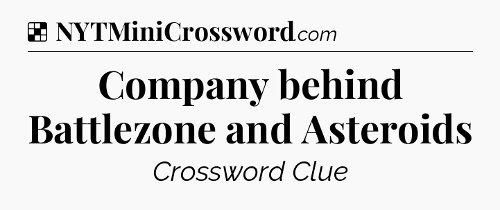 Solution: Company behind Battlezone and Asteroids - NYT Crossword