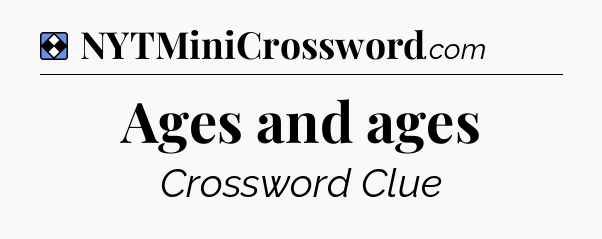Solution: Ages and ages - NYT Mini Crossword
