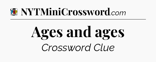 Ages and ages Crossword Clue