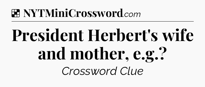 Solution: President Herbert's wife and mother, e.g - NYT Crossword