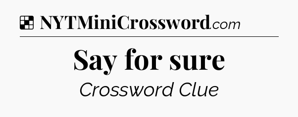 Solution: Say for sure - NYT Crossword