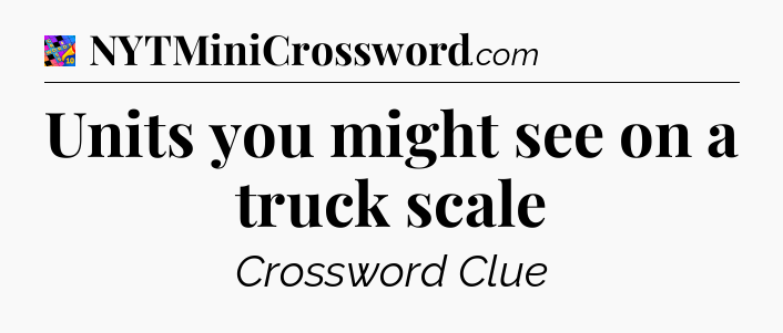 Units you might see on a truck scale Crossword Clue