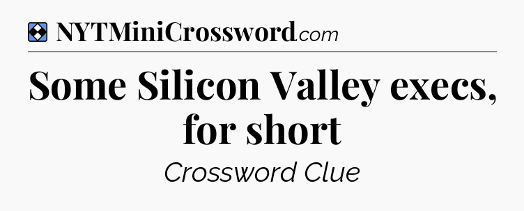 Solution: Some Silicon Valley execs, for short - NYT Mini Crossword