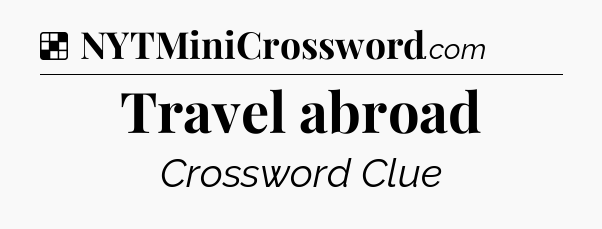Solution: Travel abroad - NYT Crossword