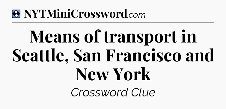 Solution: Means of transport in Seattle, San Francisco and New York - NYT Mini Crossword