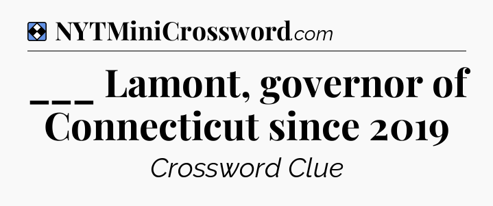 Solution: ___ Lamont, governor of Connecticut since 2019 - NYT Mini Crossword