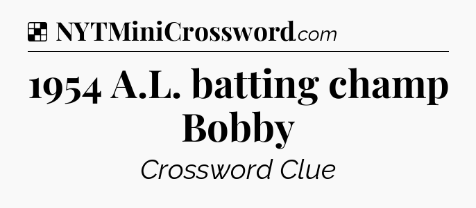 Solution: 1954 A.L. batting champ Bobby - NYT Crossword