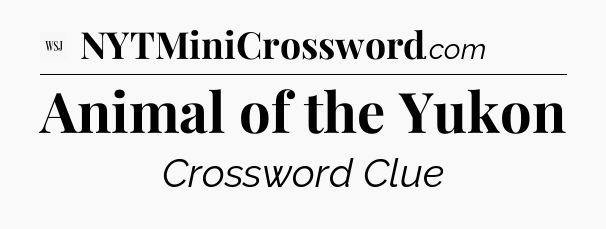 Animal of the Yukon - WSJ Crossword