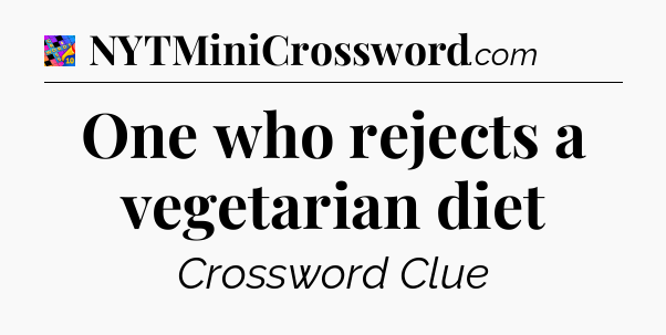 One who rejects a vegetarian diet Crossword Clue