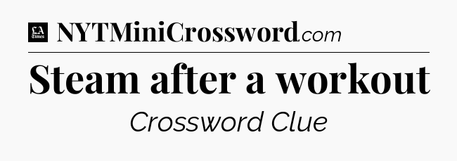 Steam after a workout - LA Times Crossword