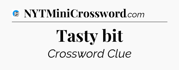Tasty bit Crossword Clue