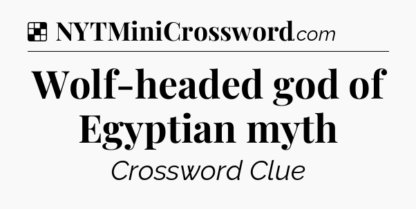 Solution: Wolf-headed god of Egyptian myth - NYT Crossword