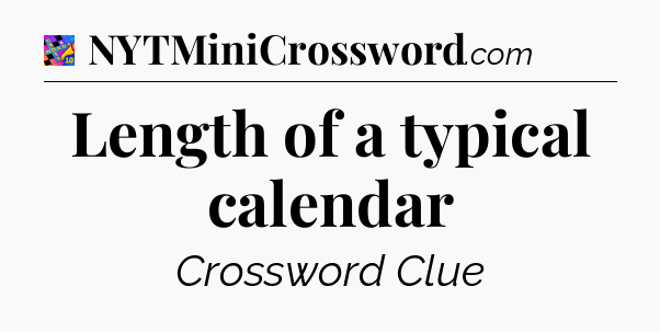 Length of a typical calendar Crossword Clue