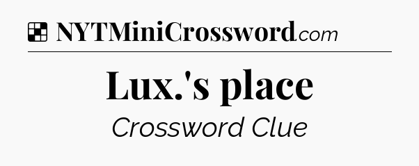 Solution: Lux.'s place - NYT Crossword