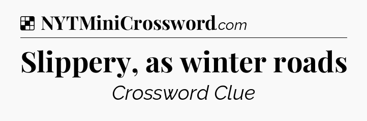 Solution: Slippery, as winter roads - NYT Crossword