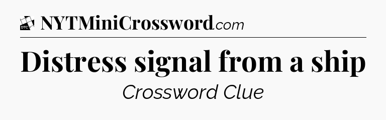 Distress signal from a ship - Daily Themed Classic Crossword