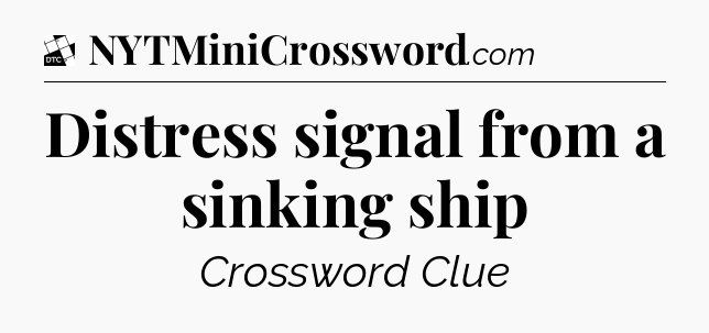 Distress signal from a sinking ship - Daily Themed Classic Crossword