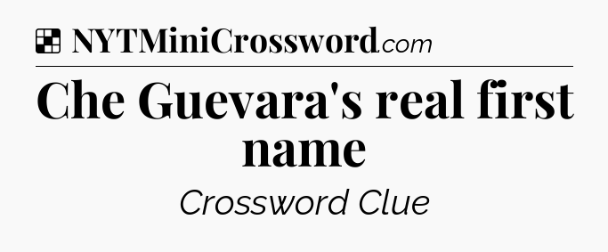 Solution: Che Guevara's real first name - NYT Crossword