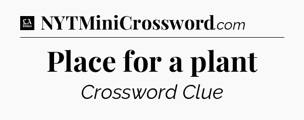 Place for a plant - LA Times Crossword