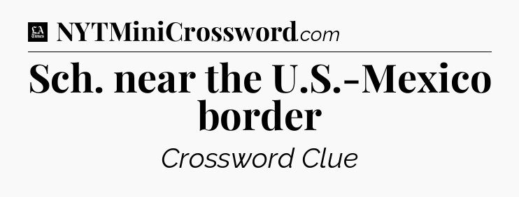 Sch. near the U.S.-Mexico border - LA Times Crossword