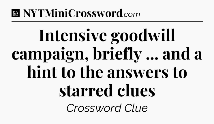 Intensive goodwill campaign, briefly ... and a hint to the answers to starred clues - LA Times Crossword
