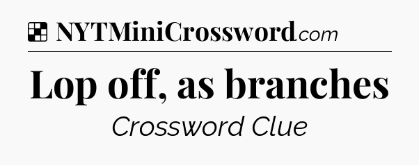 Solution: Lop off, as branches - NYT Crossword