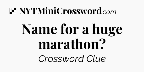 Solution: Name for a huge marathon - NYT Crossword