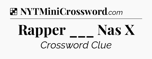 Solution: Rapper ___ Nas X - NYT Crossword